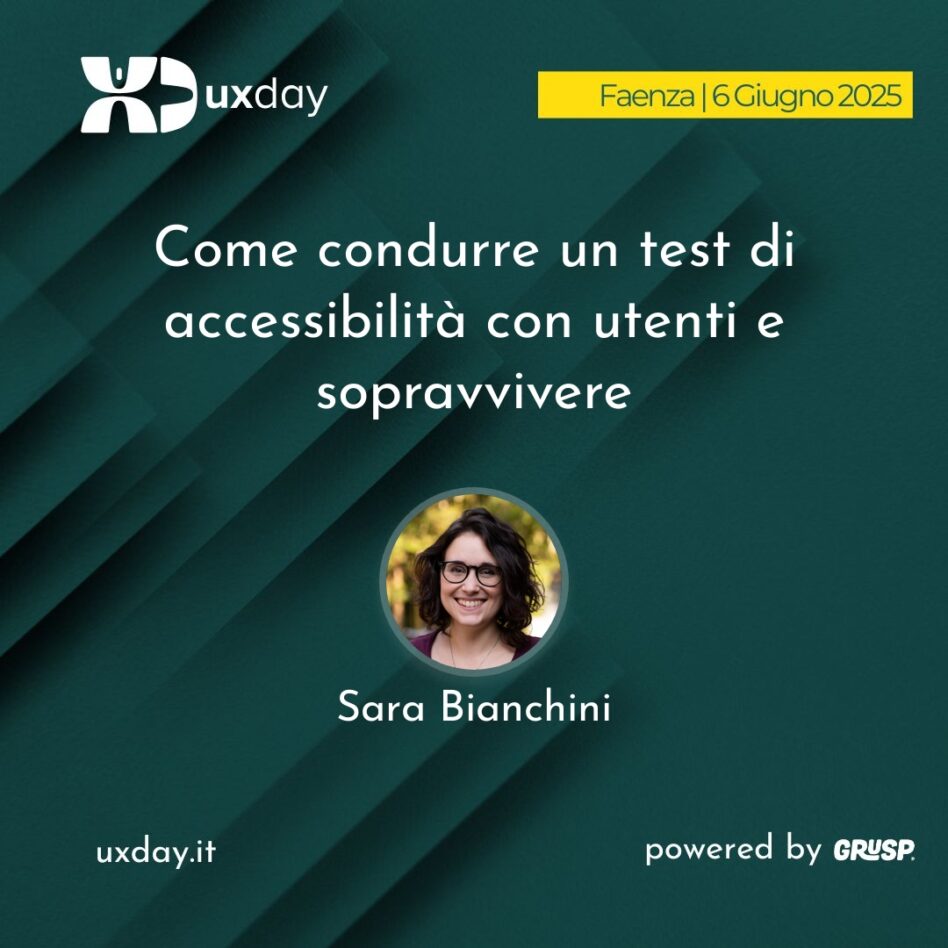 "Come condurre un test di accessibilità con utenti e sopravvivere" è il talk di Sara Bianchini. uxday Faenza, 6 Giugno 2025.