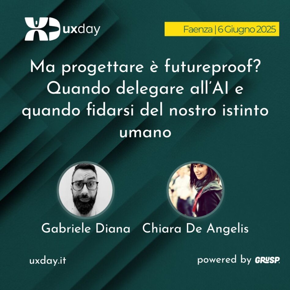 "Ma progettare è futureproof? Quando delegare all’AI e quando fidarsi del nostro istinto umano" è il talk di Chiara De Angelis e Gabriele Diana. uxday Faenza, 6 Giugno 2025.