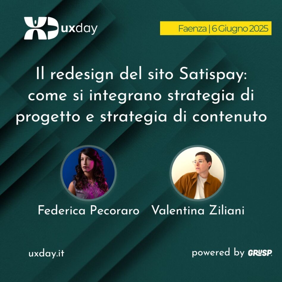 "Il redesign del sito Satispay: come si integrano strategia di progetto e strategia di contenuto" è il talk di Federica Pecoraro e Valentina Ziliani. uxday Faenza, 6 Giugno 2025.