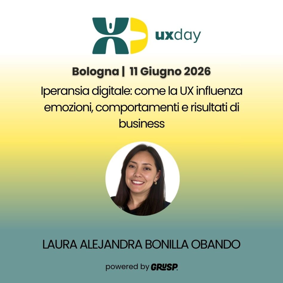 "Iperansia digitale: come la UX influenza emozioni, comportamenti e risultati di business"di Laura Alejandra Bonilla Obando uxday Bologna, 11 Giugno 2026