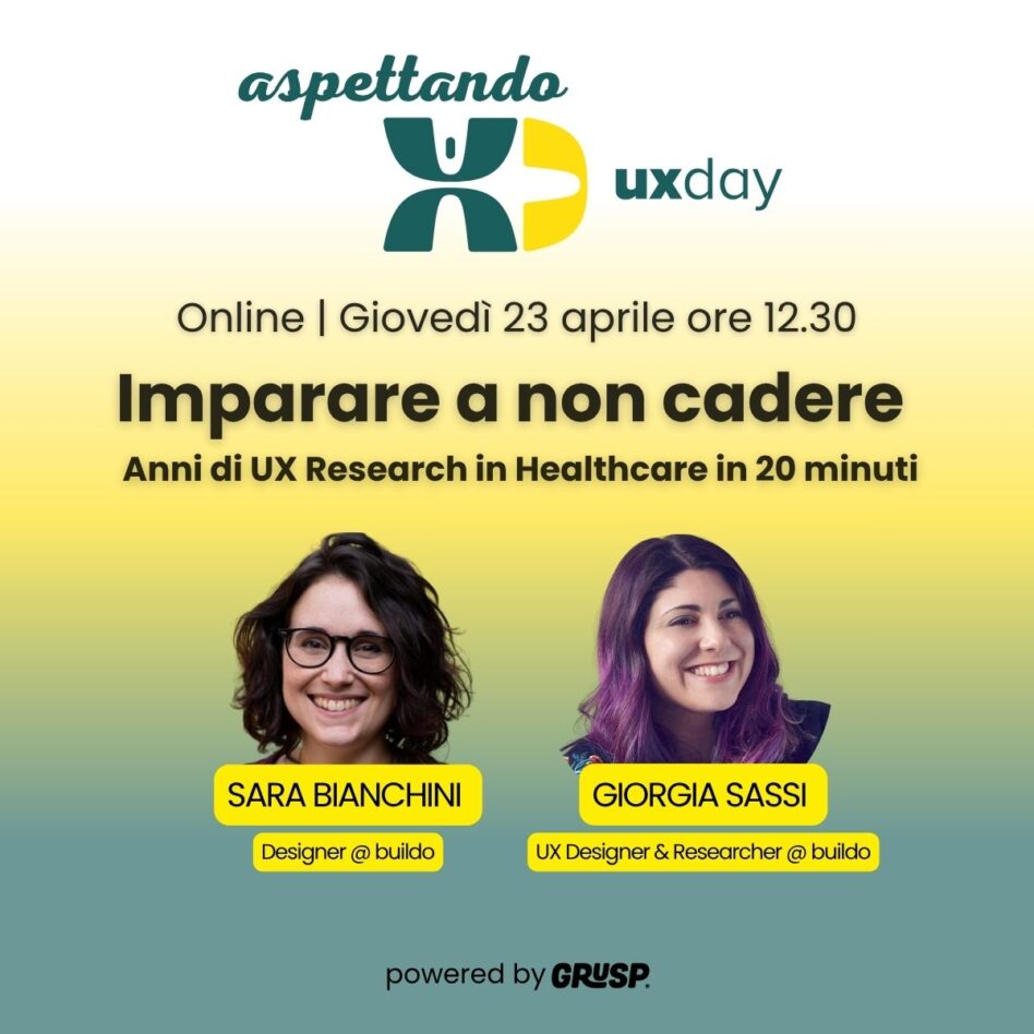 "Imparare a non cadere - Anni di UX Research in Healthcare in 20 minuti" con Sara Bianchini, Designer @ buildo, e Giorgia Sassi, UX Designer & Researcher @ buildo aspettando uxday online, giovedì 23 aprile 2026