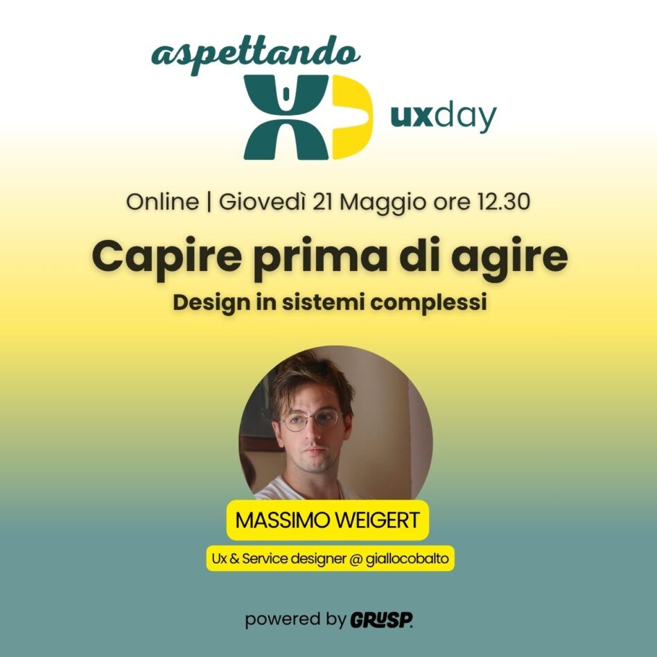 "Capire prima di agire, design in sistemi complessi" Massimo Weigert, UX & Service Designer.